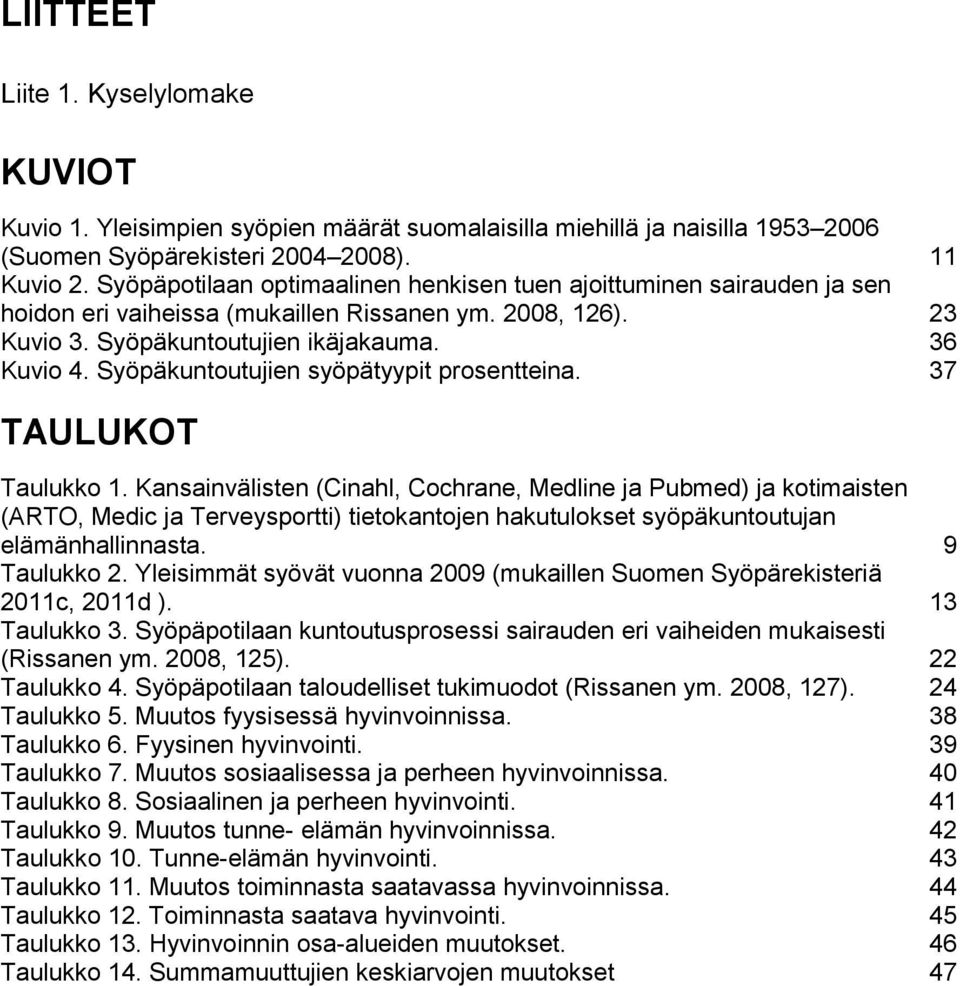 Syöpäkuntoutujien syöpätyypit prosentteina. 37 TAULUKOT Taulukko 1.