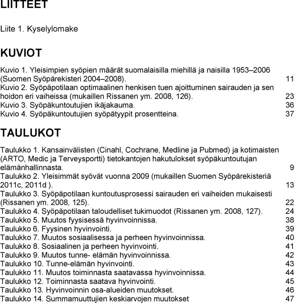 Syöpäkuntoutujien syöpätyypit prosentteina. 37 TAULUKOT Taulukko 1.