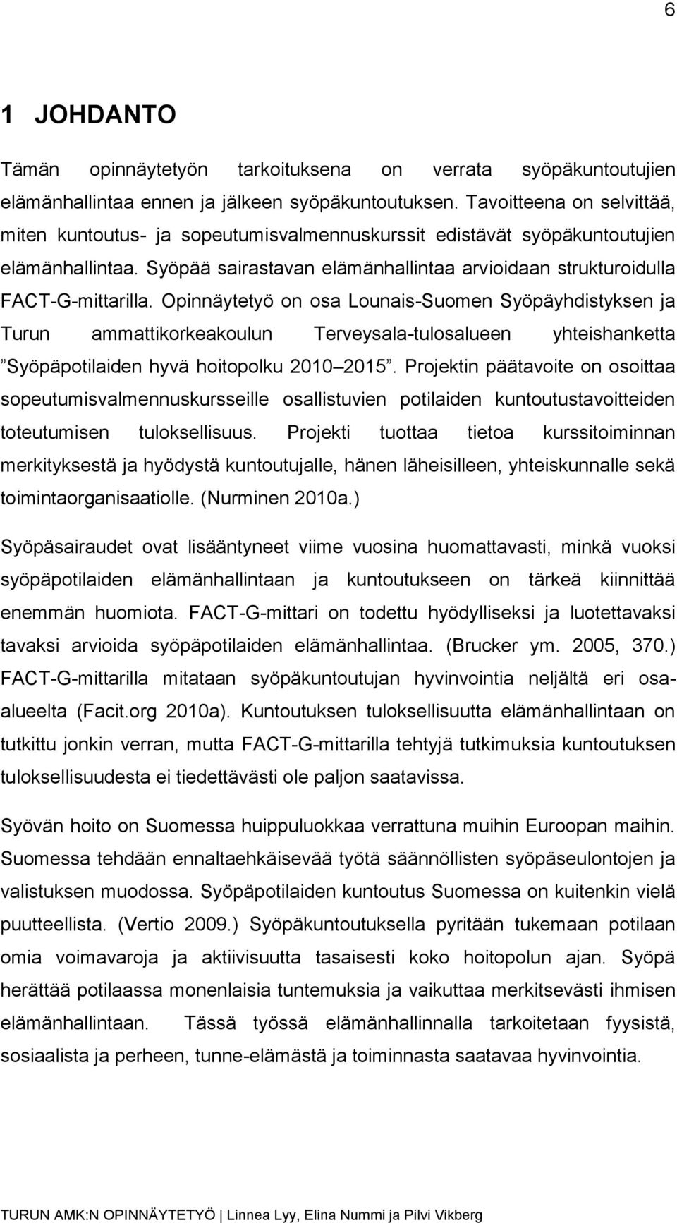 Opinnäytetyö on osa Lounais-Suomen Syöpäyhdistyksen ja Turun ammattikorkeakoulun Terveysala-tulosalueen yhteishanketta Syöpäpotilaiden hyvä hoitopolku 2010 2015.