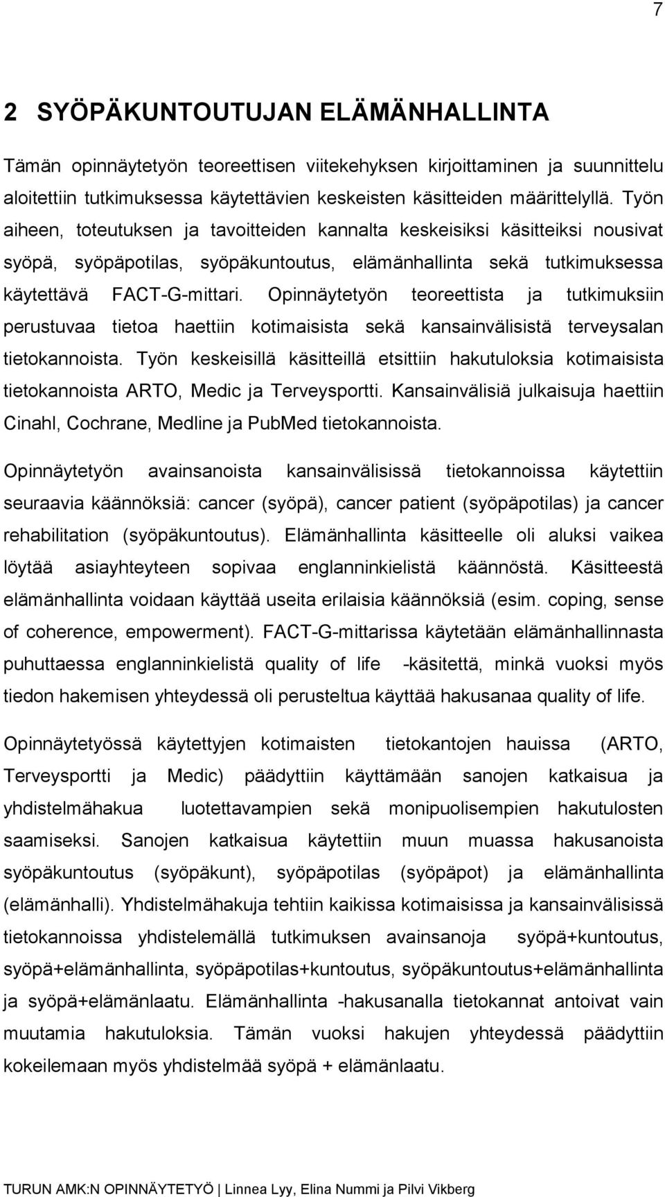 Opinnäytetyön teoreettista ja tutkimuksiin perustuvaa tietoa haettiin kotimaisista sekä kansainvälisistä terveysalan tietokannoista.