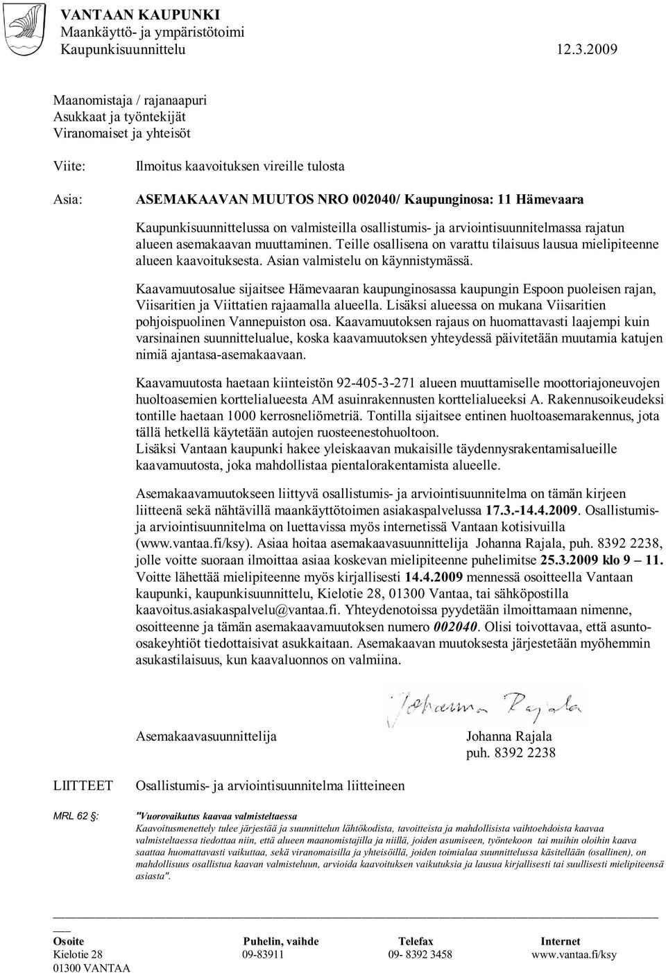 Kaupunkisuunnittelussa on valmisteilla osallistumis- ja arviointisuunnitelmassa rajatun alueen asemakaavan muuttaminen.