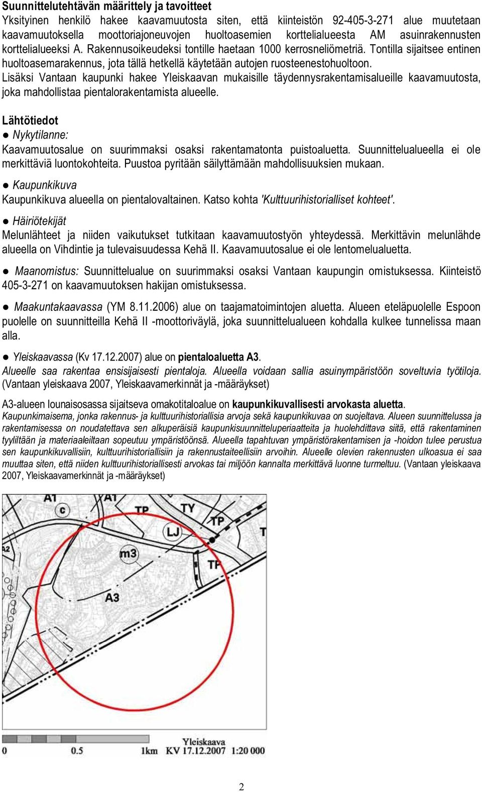Tontilla sijaitsee entinen huoltoasemarakennus, jota tällä hetkellä käytetään autojen ruosteenestohuoltoon.