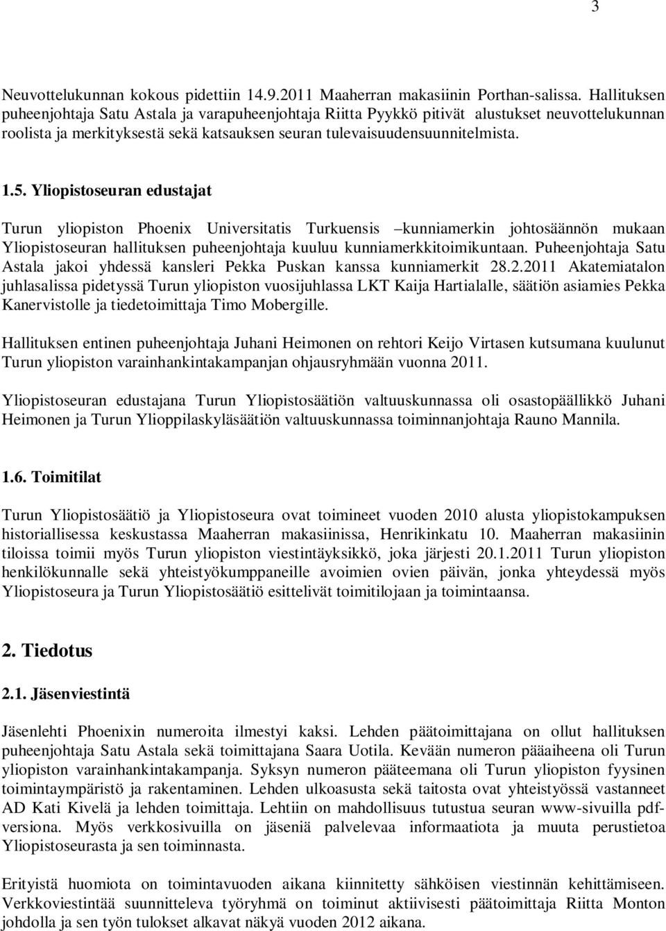 Yliopistoseuran edustajat Turun yliopiston Phoenix Universitatis Turkuensis kunniamerkin johtosäännön mukaan Yliopistoseuran hallituksen puheenjohtaja kuuluu kunniamerkkitoimikuntaan.