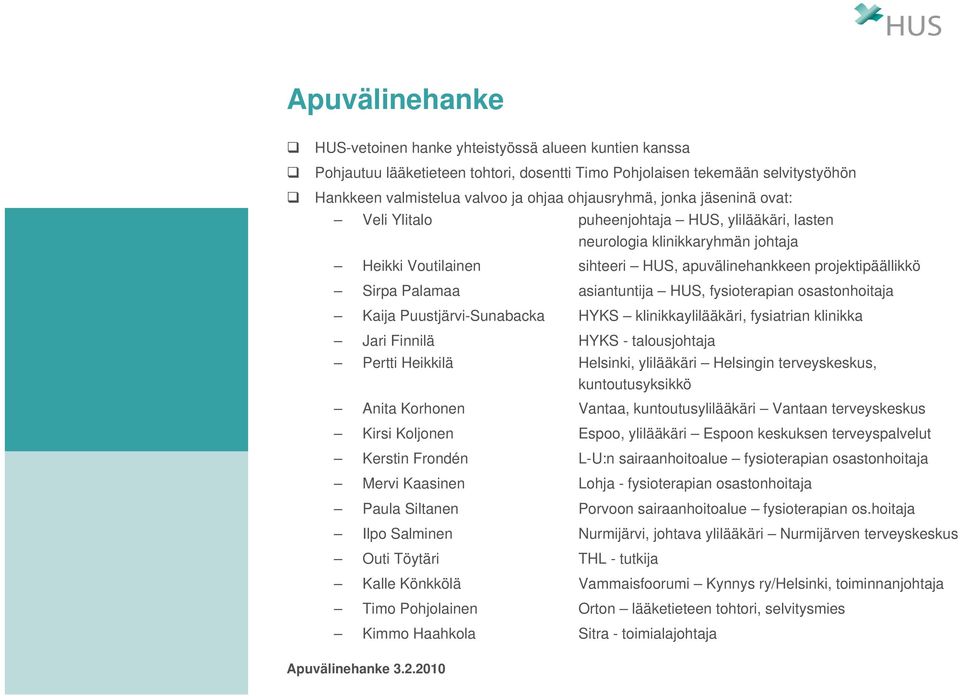 Palamaa asiantuntija HUS, fysioterapian osastonhoitaja Kaija Puustjärvi-Sunabacka HYKS klinikkaylilääkäri, fysiatrian klinikka Jari Finnilä HYKS - talousjohtaja Pertti Heikkilä Helsinki, ylilääkäri