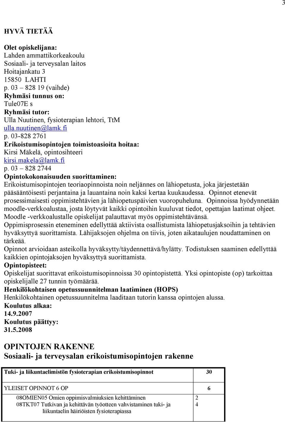 03-828 2761 Erikoistumisopintojen toimistoasioita hoitaa: Kirsi Mäkelä, opintosihteeri kirsi.makela@lamk.fi p.