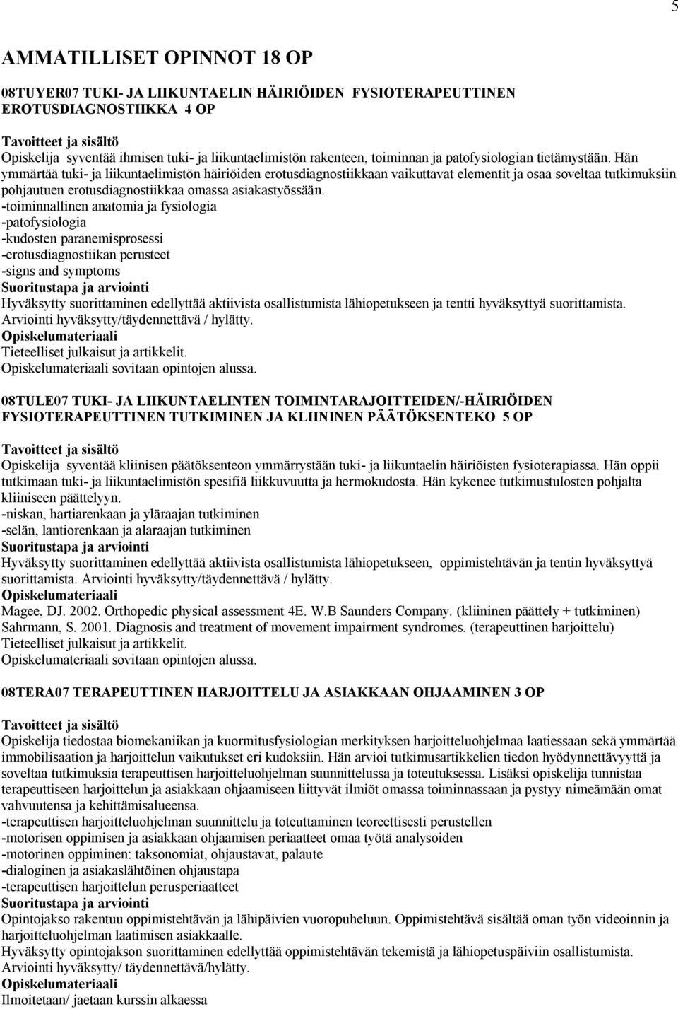 Hän ymmärtää tuki- ja liikuntaelimistön häiriöiden erotusdiagnostiikkaan vaikuttavat elementit ja osaa soveltaa tutkimuksiin pohjautuen erotusdiagnostiikkaa omassa asiakastyössään.