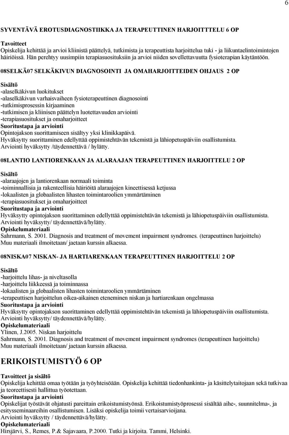 08SELKÄ07 SELKÄKIVUN DIAGNOSOINTI JA OMAHARJOITTEIDEN OHJAUS 2 OP Sisältö -alaselkäkivun luokitukset -alaselkäkivun varhaisvaiheen fysioterapeuttinen diagnosointi -tutkimisprosessin kirjaaminen