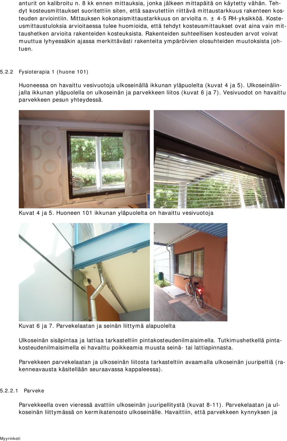 Kosteusmittaustuloksia arvioitaessa tulee huomioida, että tehdyt kosteusmittaukset ovat aina vain mittaushetken arvioita rakenteiden kosteuksista.