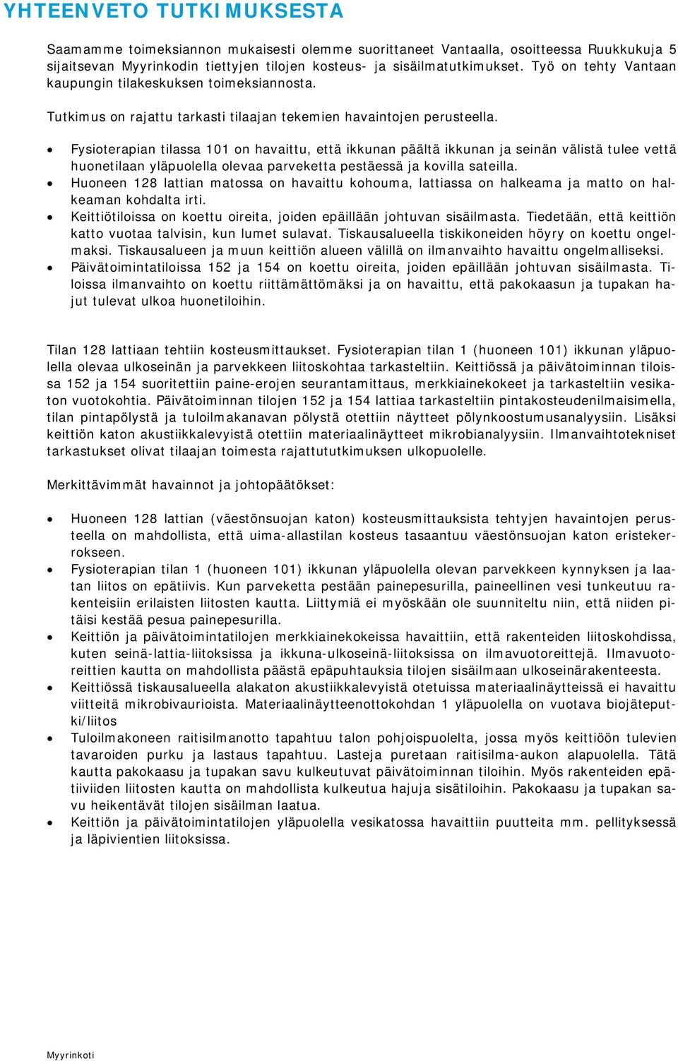 Fysioterapian tilassa 101 on havaittu, että ikkunan päältä ikkunan ja seinän välistä tulee vettä huonetilaan yläpuolella olevaa parveketta pestäessä ja kovilla sateilla.