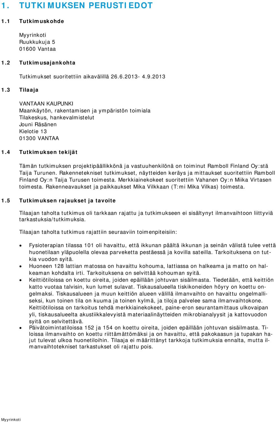 4 Tutkimuksen tekijät Tämän tutkimuksen projektipäällikkönä ja vastuuhenkilönä on toiminut Ramboll Finland Oy:stä Taija Turunen.
