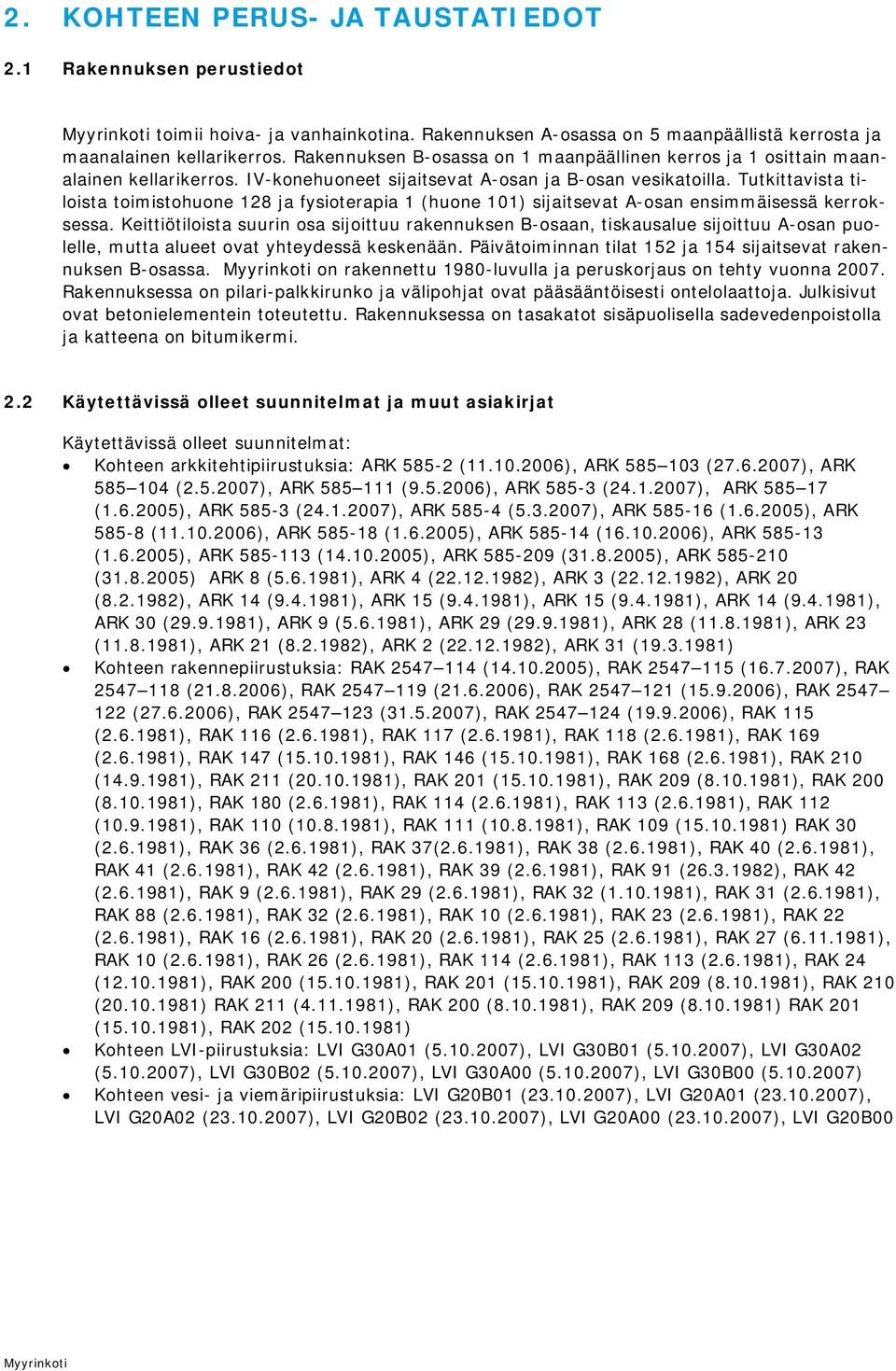 Tutkittavista tiloista toimistohuone 128 ja fysioterapia 1 (huone 101) sijaitsevat A-osan ensimmäisessä kerroksessa.