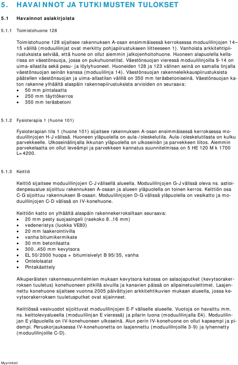 1 Toimistohuone 128 Toimistohuone 128 sijaitsee rakennuksen A-osan ensimmäisessä kerroksessa moduulilinjojen 14 15 välillä (moduulilinjat ovat merkitty pohjapiirustukseen liitteeseen 1).