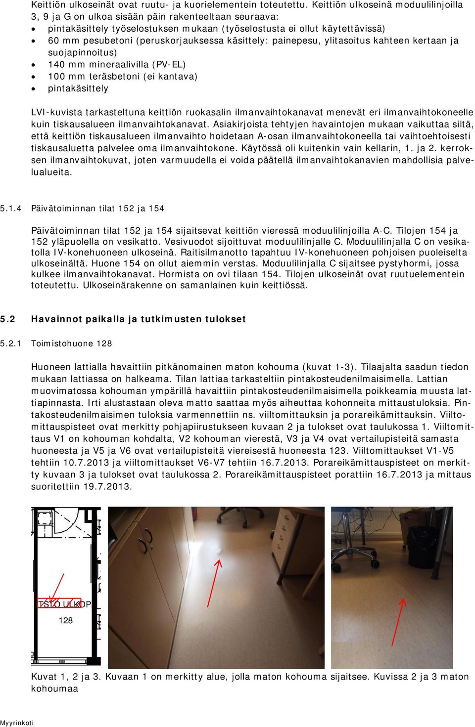 (peruskorjauksessa käsittely: painepesu, ylitasoitus kahteen kertaan ja suojapinnoitus) 140 mm mineraalivilla (PV-EL) 100 mm teräsbetoni (ei kantava) pintakäsittely LVI-kuvista tarkasteltuna keittiön