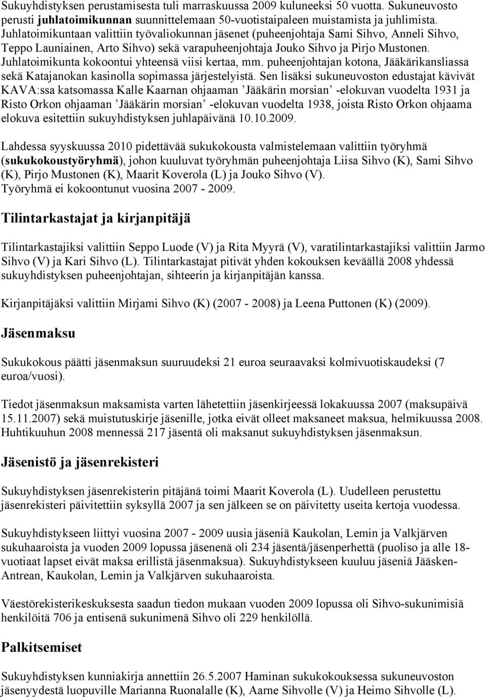 Juhlatoimikunta kokoontui yhteensä viisi kertaa, mm. puheenjohtajan kotona, Jääkärikansliassa sekä Katajanokan kasinolla sopimassa järjestelyistä.