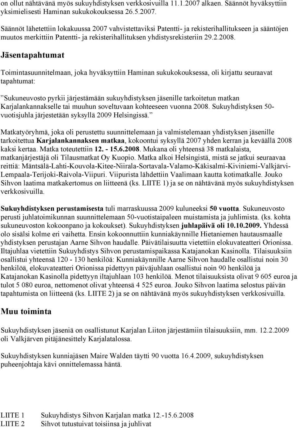 Säännöt lähetettiin lokakuussa 2007 vahvistettaviksi Patentti- ja rekisterihallitukseen ja sääntöjen muutos merkittiin Patentti- ja rekisterihallituksen yhdistysrekisteriin 29.2.2008.