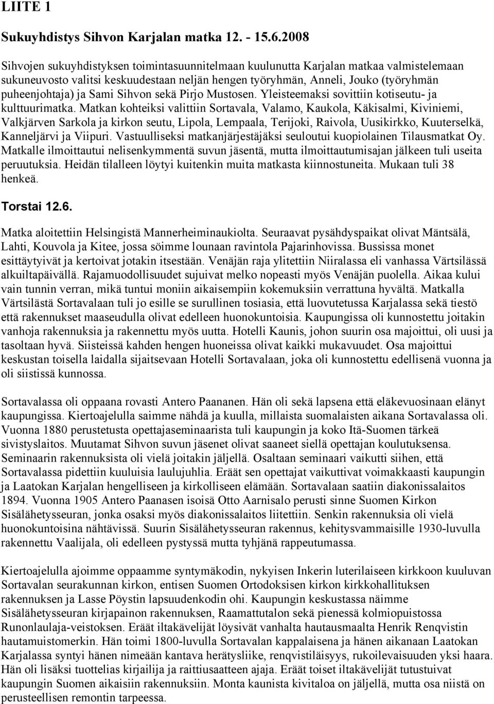 Sami Sihvon sekä Pirjo Mustosen. Yleisteemaksi sovittiin kotiseutu- ja kulttuurimatka.