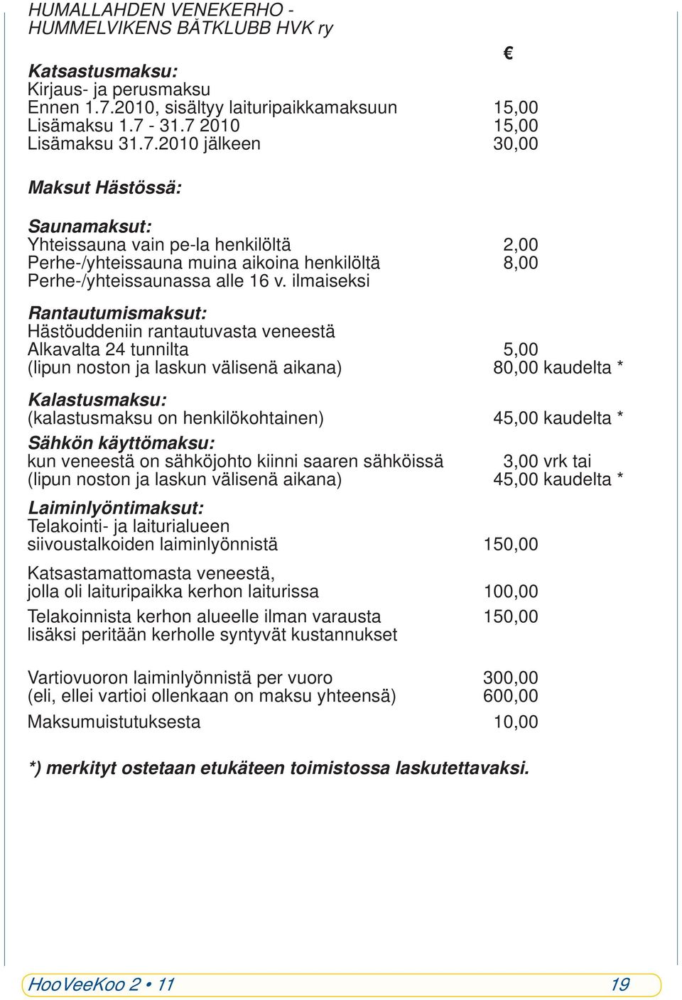 31.7 2010 15,00 Lisämaksu 31.7.2010 jälkeen 30,00 Maksut Hästössä: Saunamaksut: Yhteissauna vain pe-la henkilöltä 2,00 Perhe-/yhteissauna muina aikoina henkilöltä 8,00 Perhe-/yhteissaunassa alle 16 v.