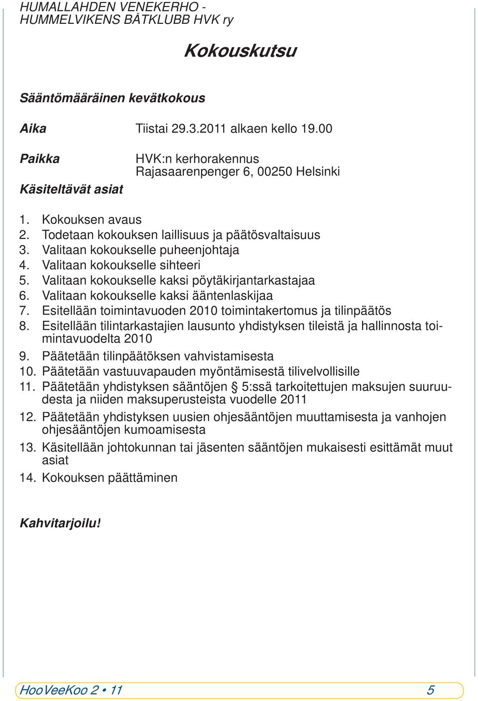 Valitaan kokoukselle kaksi ääntenlaskijaa 7. Esitellään toimintavuoden 2010 toimintakertomus ja tilinpäätös 8.