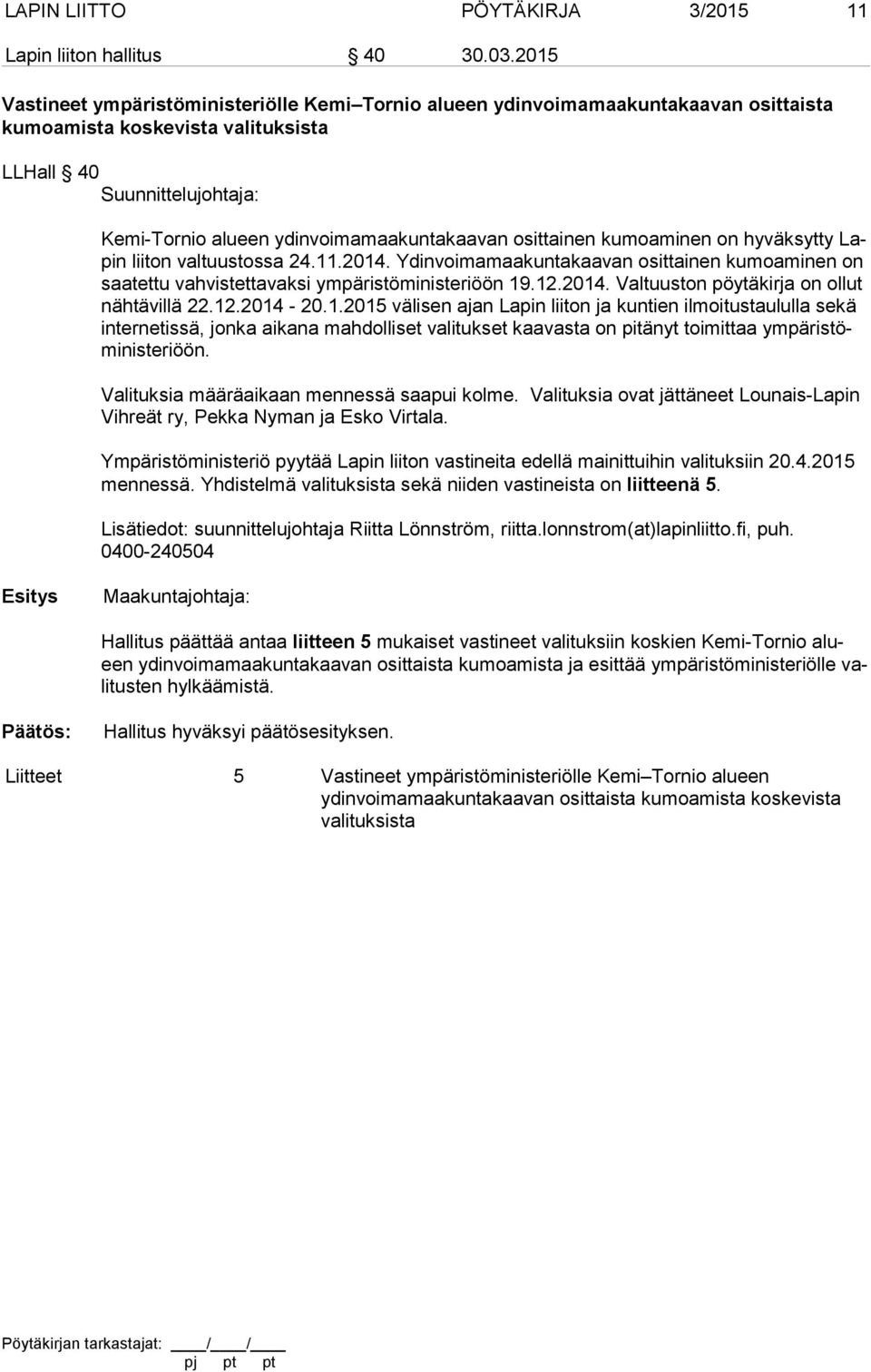 osittainen kumoaminen on hyväksytty Lapin liiton valtuustossa 24.11.2014. Ydinvoimamaakuntakaavan osittainen kumoaminen on saa tet tu vahvistettavaksi ympäristöministeriöön 19.12.2014. Valtuuston pöytäkirja on ollut näh tä vil lä 22.
