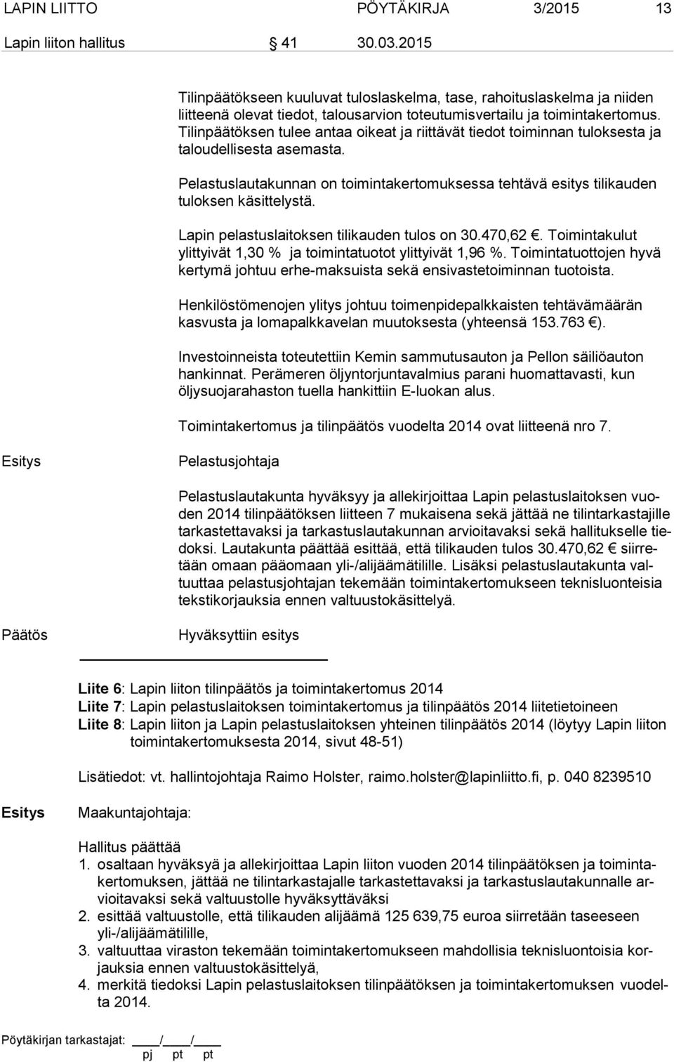 Tilinpäätöksen tulee antaa oikeat ja riittävät tiedot toiminnan tuloksesta ja taloudellisesta asemasta. Pelastuslautakunnan on toimintakertomuksessa tehtävä esitys tilikauden tuloksen käsittelystä.