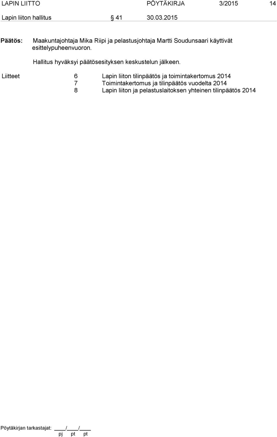esittelypuheenvuoron. Hallitus hyväksyi päätösesityksen keskustelun jälkeen.