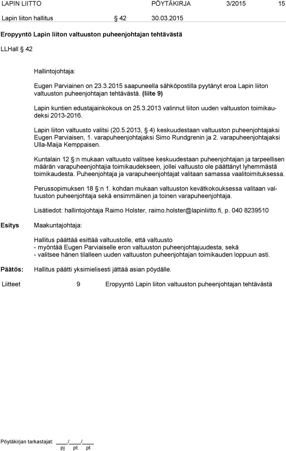 vara puheenjohtajaksi Simo Rundgrenin ja 2. varapuheenjohtajaksi Ulla-Maija Kemppaisen.