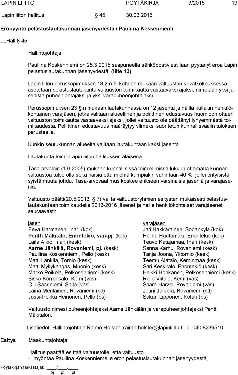 kohdan mukaan valtuuston kevätkokouksessa asetetaan pelastuslautakunta valtuuston toimikautta vastaavaksi ajaksi, nimetään yksi jäsenistä puheenjohtajaksi ja yksi varapuheenjohtajaksi.