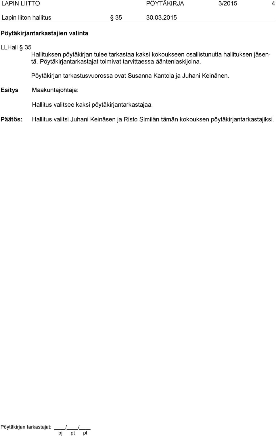 hallituksen jäsentä. Pöytäkirjantarkastajat toimivat tarvittaessa ääntenlaskijoina.