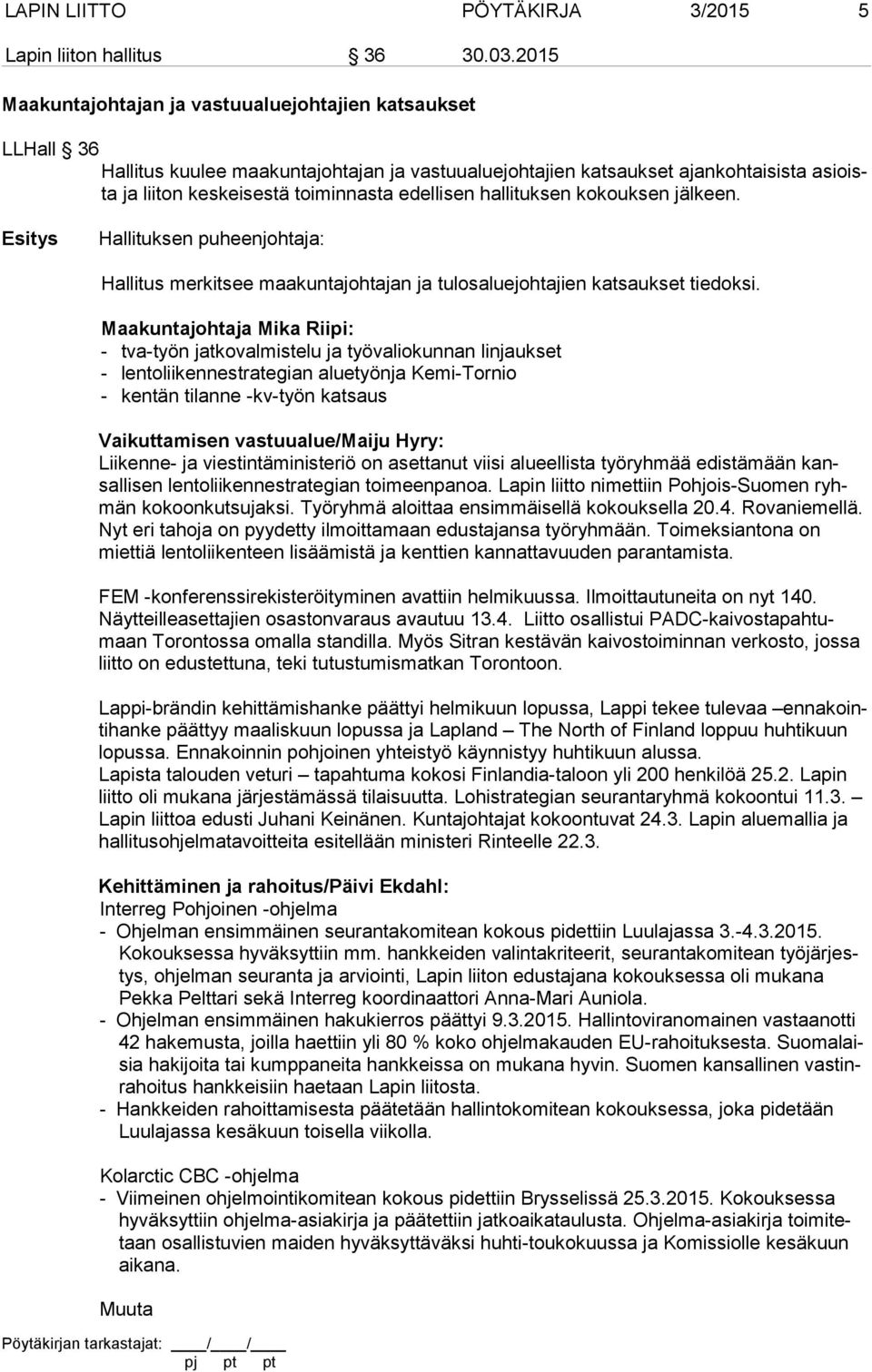 edellisen hallituksen kokouksen jälkeen. Hallituksen puheenjohtaja: Hallitus merkitsee maakuntajohtajan ja tulosaluejohtajien katsaukset tiedoksi.