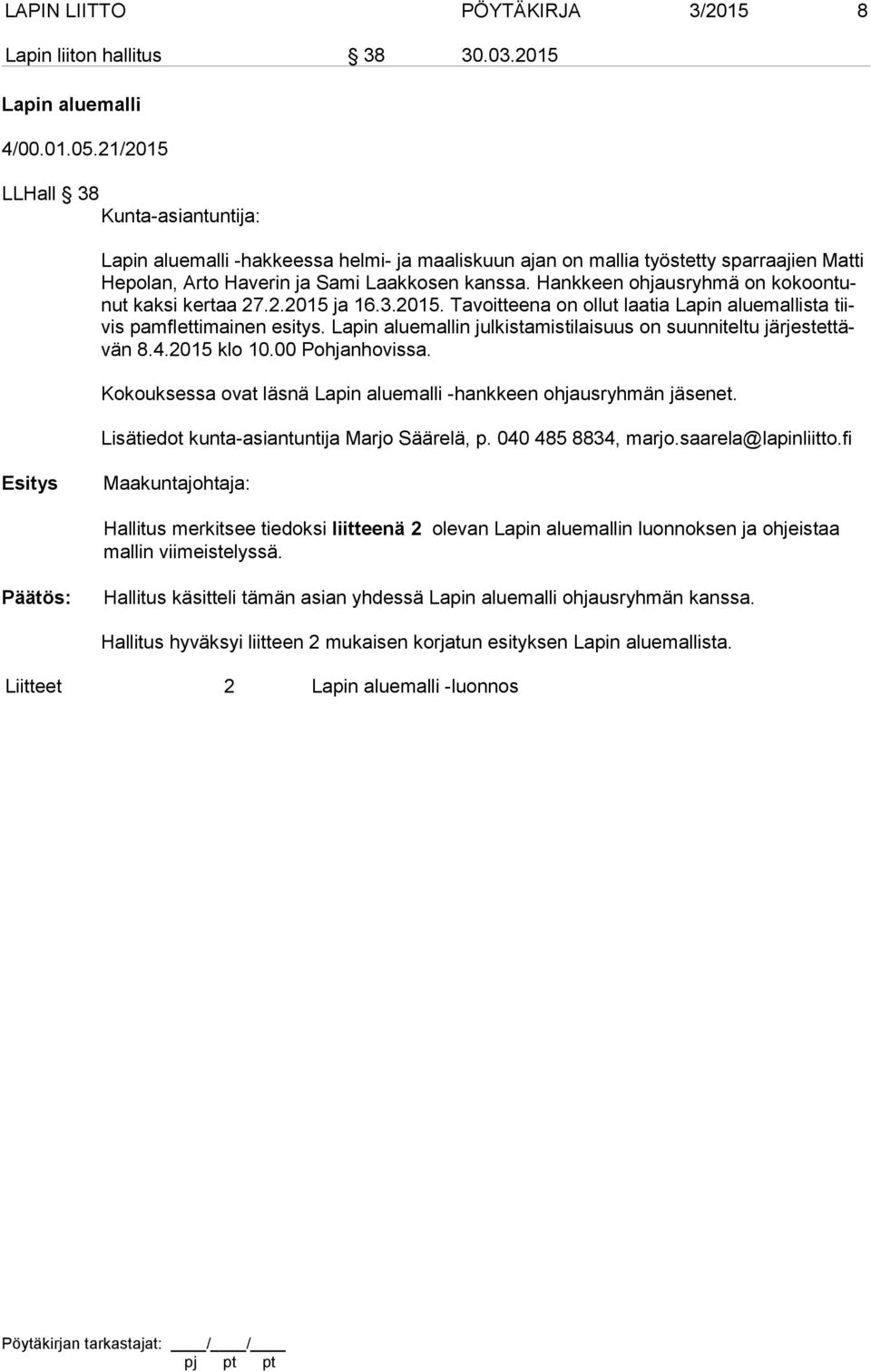 Hankkeen ohjausryhmä on ko koon tunut kaksi kertaa 27.2.2015 ja 16.3.2015. Tavoitteena on ollut laatia Lapin aluemallista tiivis pamflettimainen esitys.