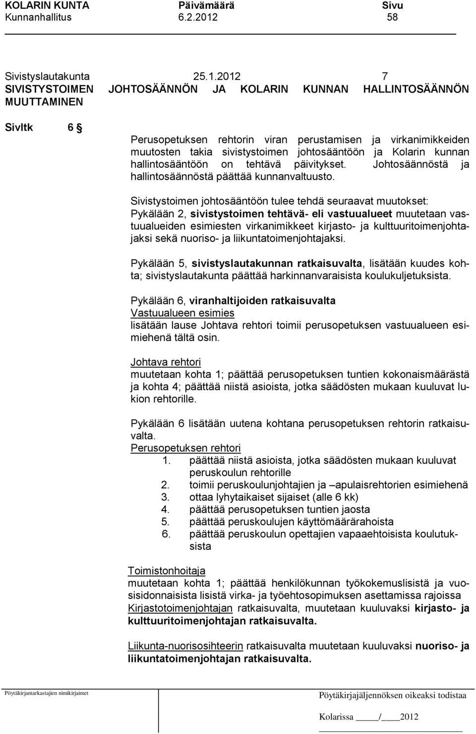 2012 7 SIVISTYSTOIMEN JOHTOSÄÄNNÖN JA KOLARIN KUNNAN HALLINTOSÄÄNNÖN MUUTTAMINEN Sivltk 6 Perusopetuksen rehtorin viran perustamisen ja virkanimikkeiden muutosten takia sivistystoimen johtosääntöön