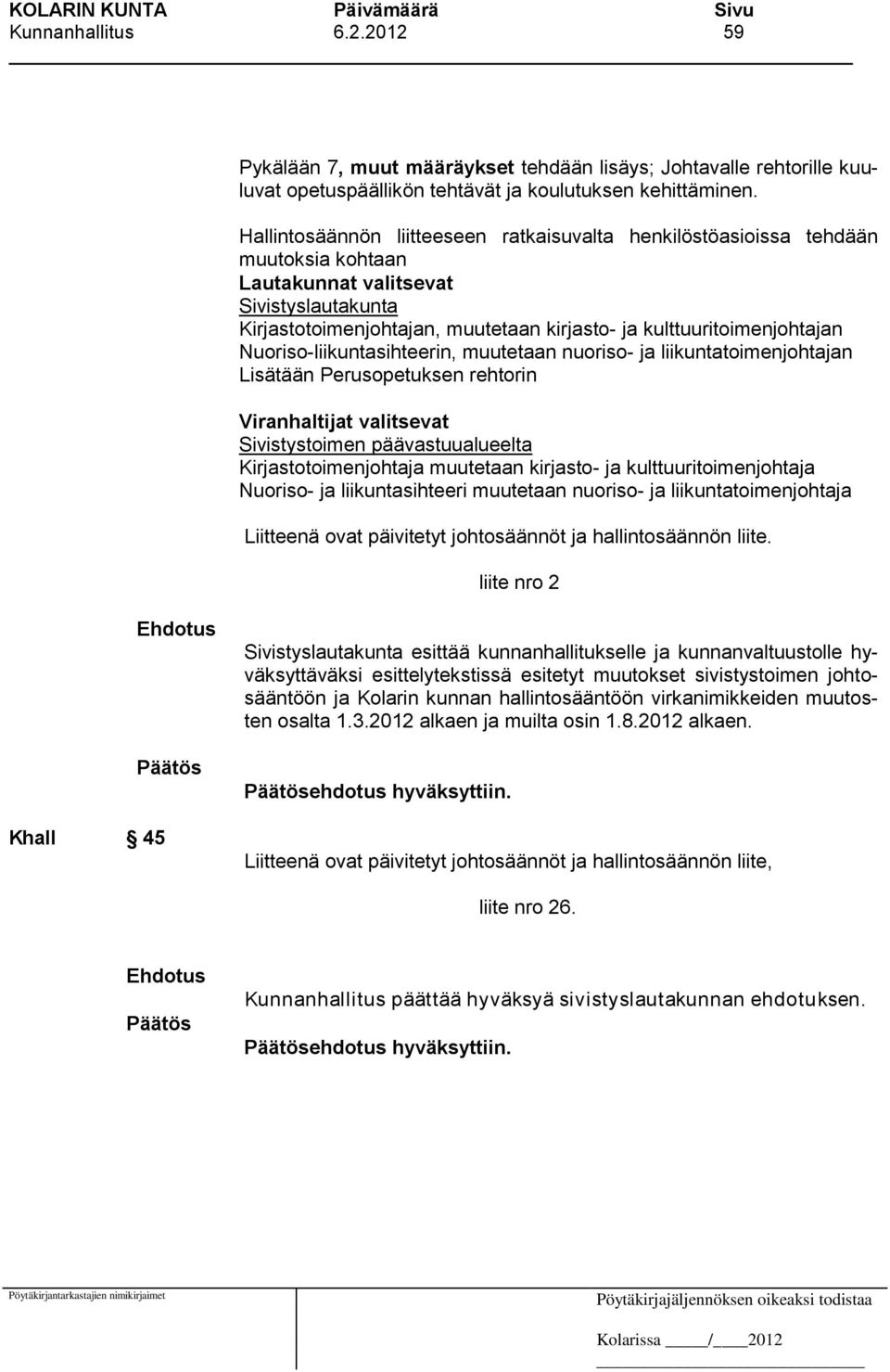 Nuoriso-liikuntasihteerin, muutetaan nuoriso- ja liikuntatoimenjohtajan Lisätään Perusopetuksen rehtorin Viranhaltijat valitsevat Sivistystoimen päävastuualueelta Kirjastotoimenjohtaja muutetaan