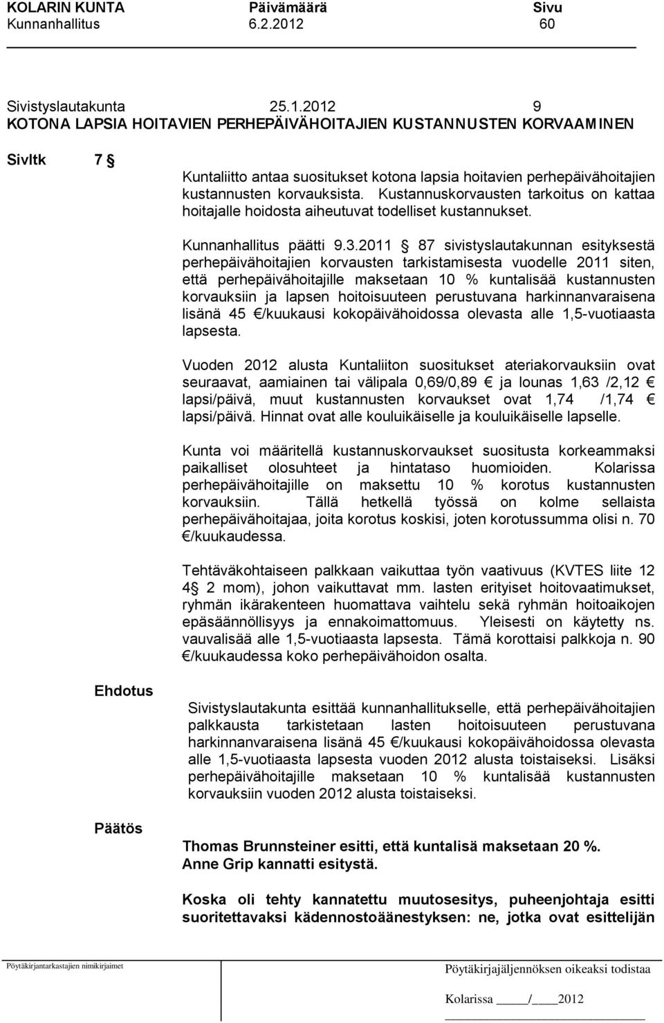 2012 9 KOTONA LAPSIA HOITAVIEN PERHEPÄIVÄHOITAJIEN KUSTANNUSTEN KORVAAMINEN Sivltk 7 Kuntaliitto antaa suositukset kotona lapsia hoitavien perhepäivähoitajien kustannusten korvauksista.