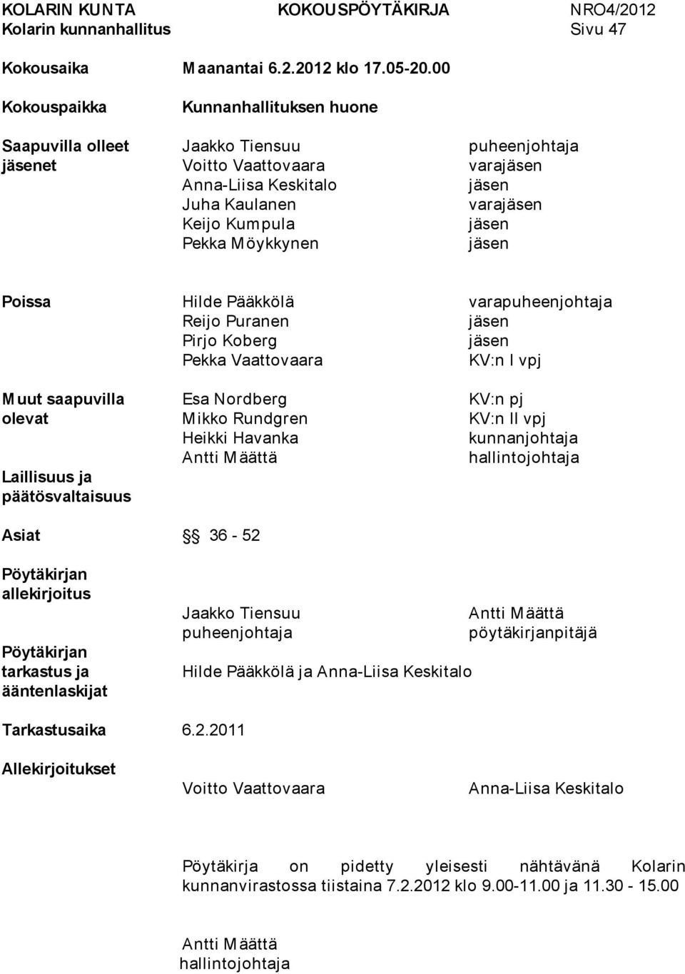 Pekka Möykkynen jäsen Poissa Hilde Pääkkölä varapuheenjohtaja Reijo Puranen jäsen Pirjo Koberg jäsen Pekka Vaattovaara KV:n I vpj Muut saapuvilla Esa Nordberg KV:n pj olevat Mikko Rundgren KV:n II