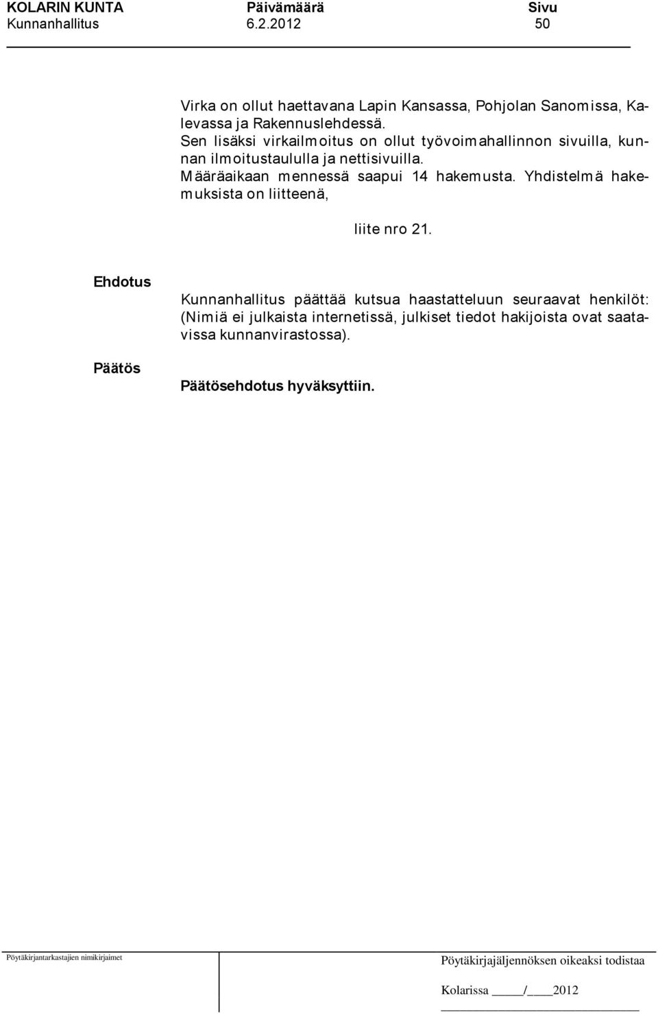 M ääräaikaan m ennessä saapui 14 hakem usta. Yhdistelm ä hakemuksista on liitteenä, liite nro 21.