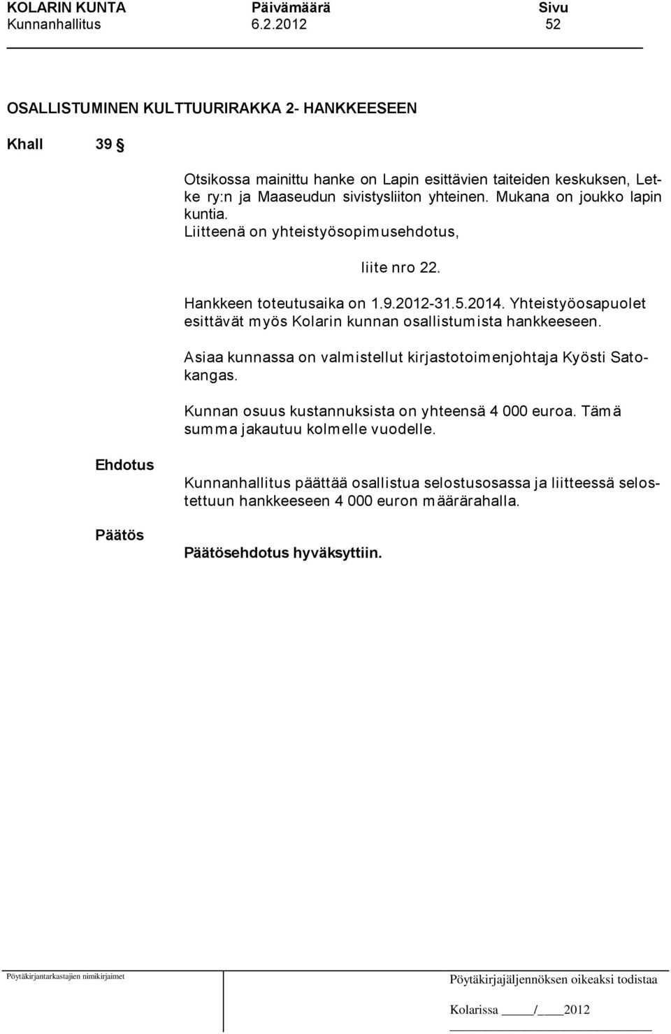 Mukana on joukko lapin kuntia. Liitteenä on yhteistyösopimusehdotus, liite nro 22. Hankkeen toteutusaika on 1.9.2012-31.5.2014.