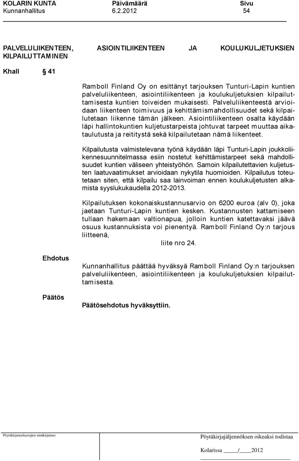 koulukuljetuksien kilpailuttam isesta kuntien toiveiden m ukaisesti. Palveluliikenteestä arvioidaan liikenteen toim ivuus ja kehittäm ism ahdollisuudet sekä kilpailutetaan liikenne tämän jälkeen.