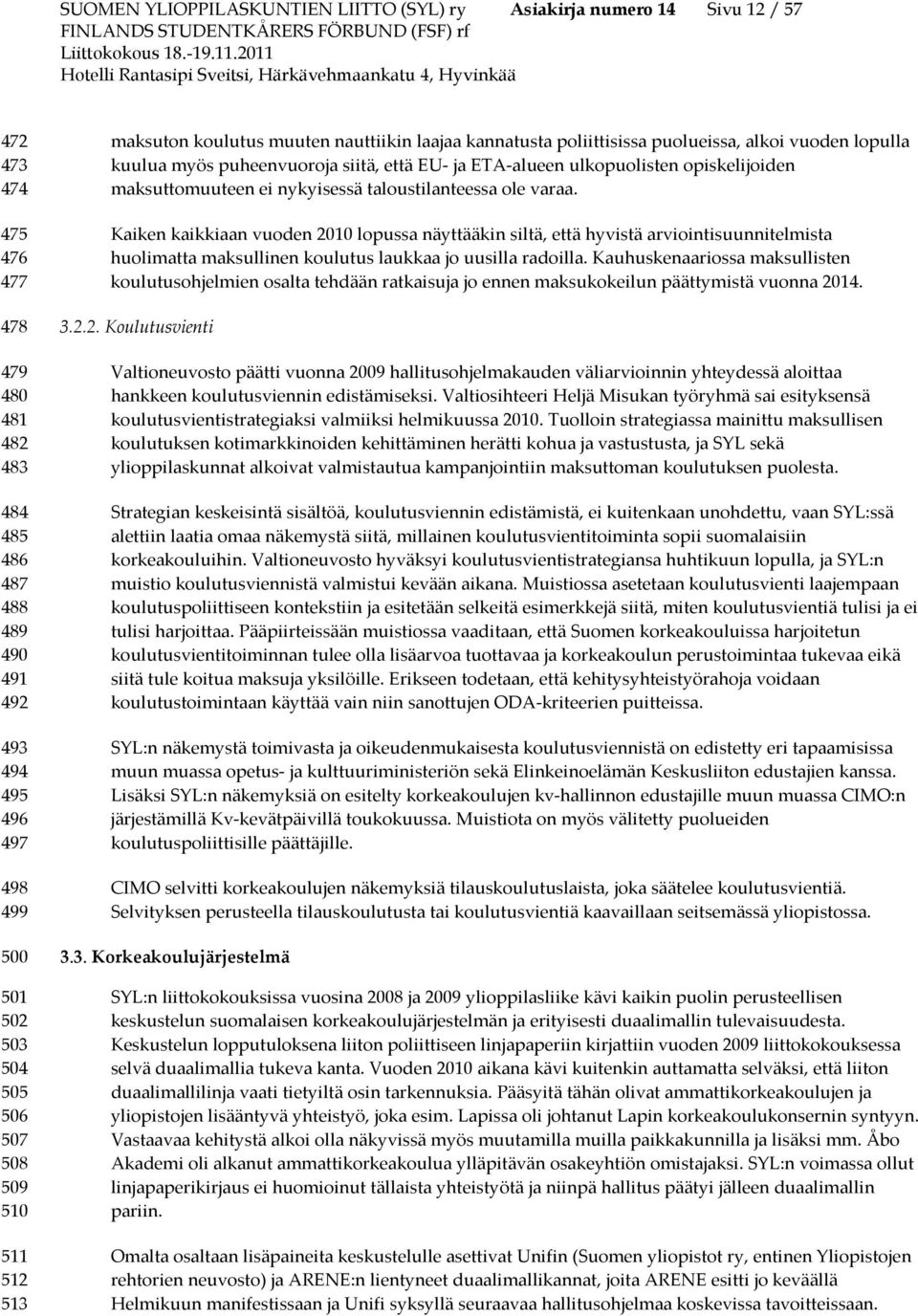 ETA-alueen ulkopuolisten opiskelijoiden maksuttomuuteen ei nykyisessä taloustilanteessa ole varaa.