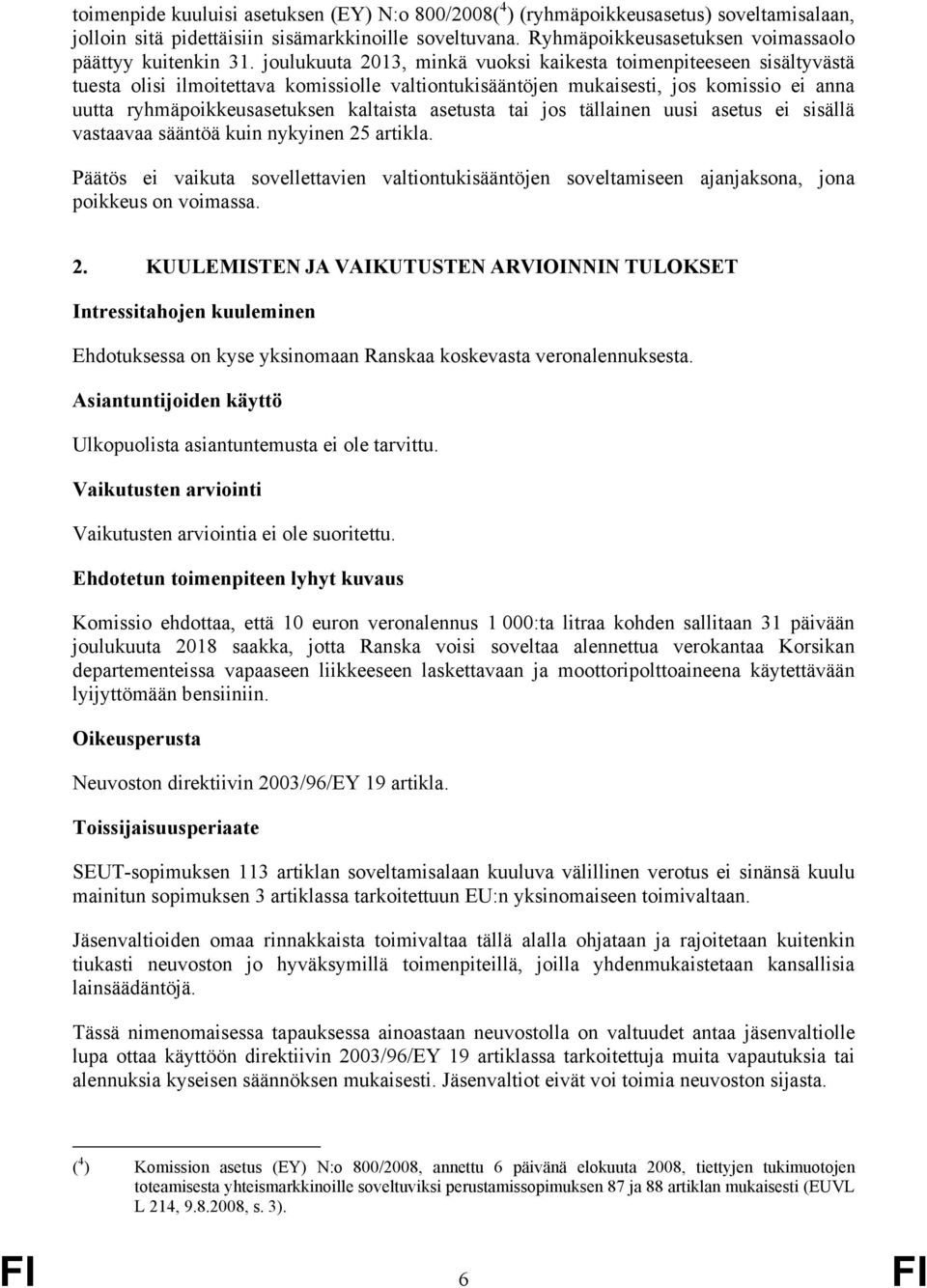 joulukuuta 2013, minkä vuoksi kaikesta toimenpiteeseen sisältyvästä tuesta olisi ilmoitettava komissiolle valtiontukisääntöjen mukaisesti, jos komissio ei anna uutta ryhmäpoikkeusasetuksen kaltaista