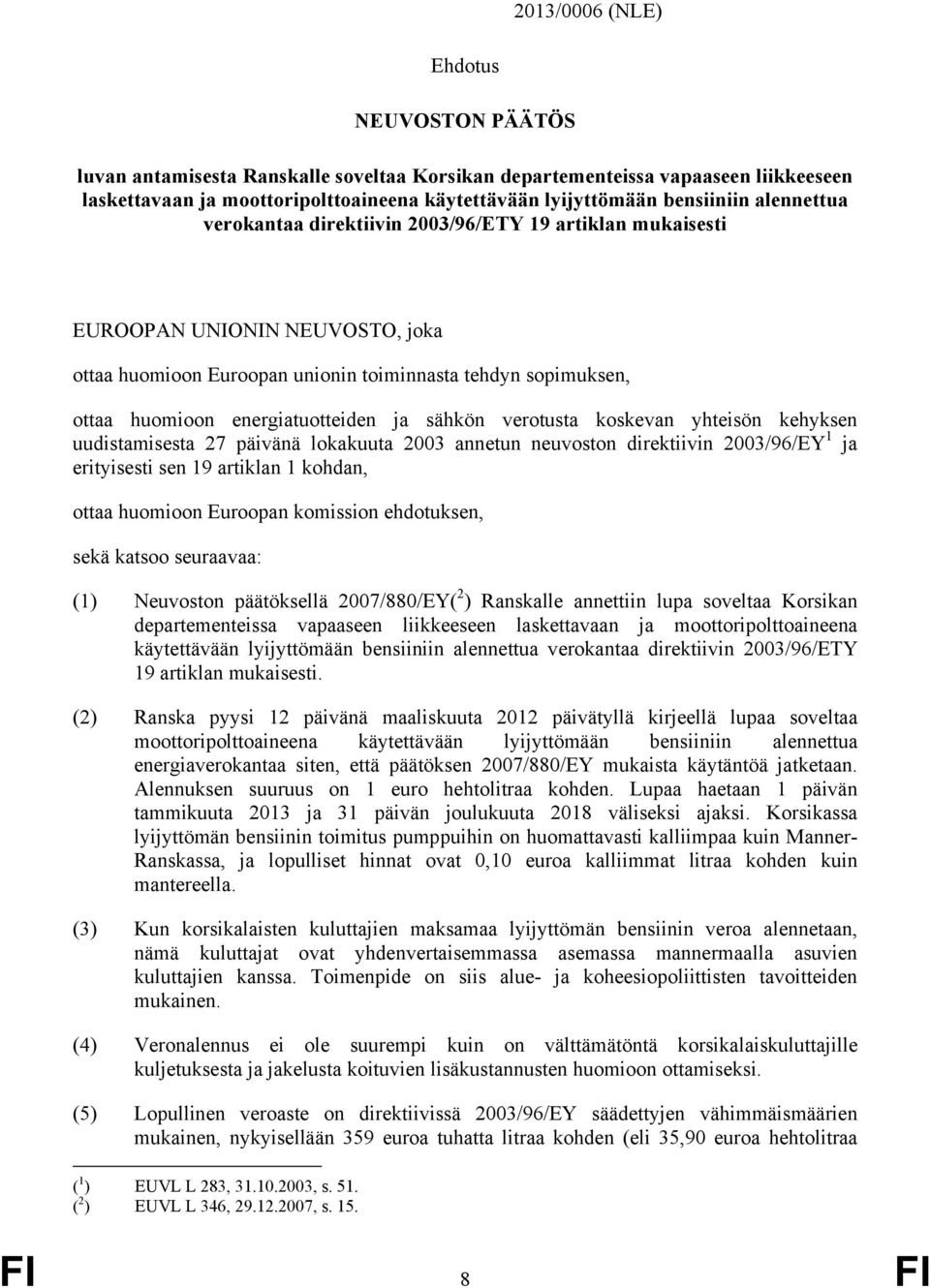 energiatuotteiden ja sähkön verotusta koskevan yhteisön kehyksen uudistamisesta 27 päivänä lokakuuta 2003 annetun neuvoston direktiivin 2003/96/EY 1 ja erityisesti sen 19 artiklan 1 kohdan, ottaa