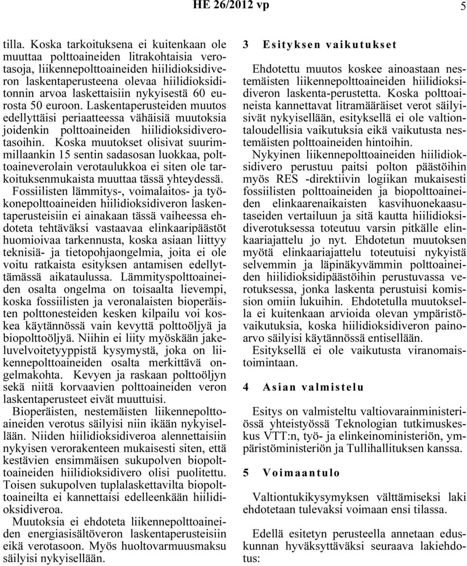 nykyisestä 60 eurosta 50 euroon. Laskentaperusteiden muutos edellyttäisi periaatteessa vähäisiä muutoksia joidenkin polttoaineiden hiilidioksidiverotasoihin.