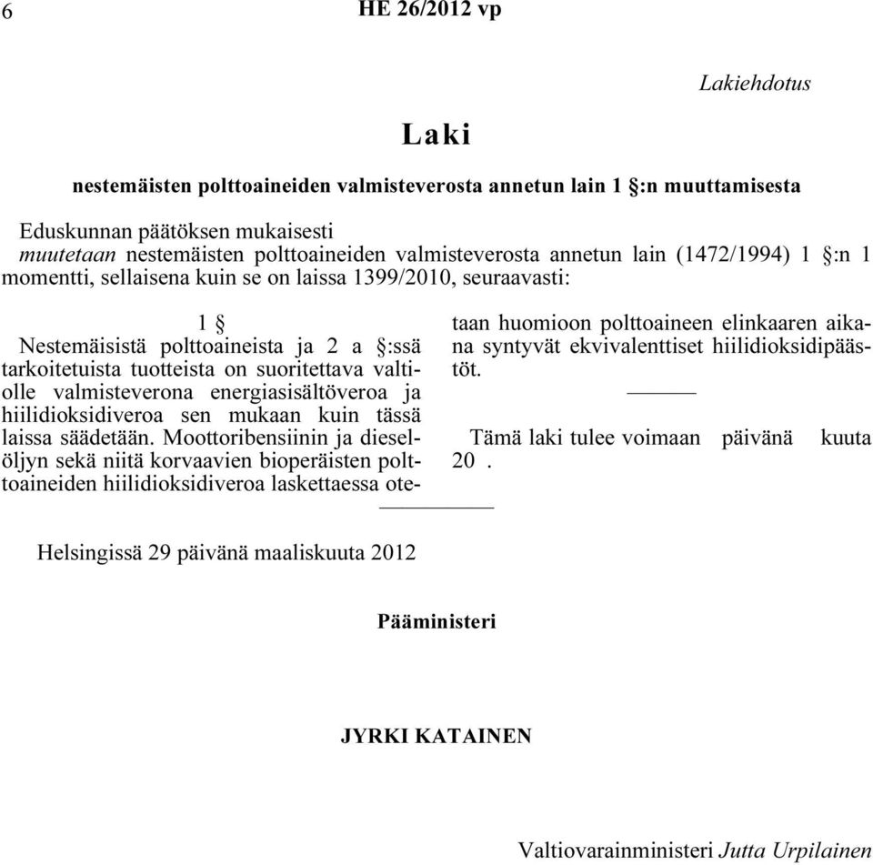 tuotteista on suoritettava valtiolle valmisteverona energiasisältöveroa ja hiilidioksidiveroa sen mukaan kuin tässä laissa säädetään.