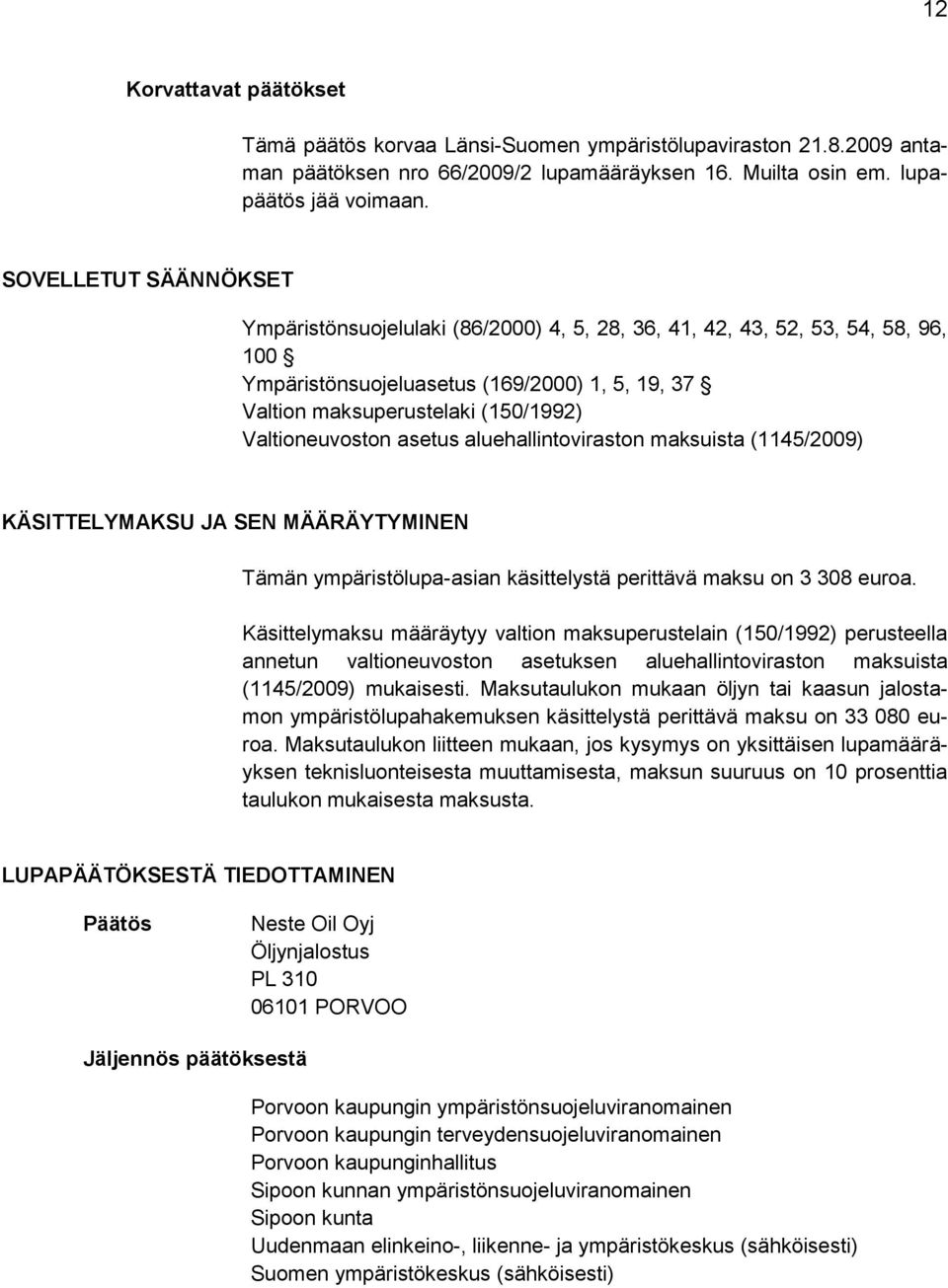 Valtioneuvoston asetus aluehallintoviraston maksuista (1145/2009) KÄSITTELYMAKSU JA SEN MÄÄRÄYTYMINEN Tämän ympäristölupa-asian käsittelystä perittävä maksu on 3 308 euroa.