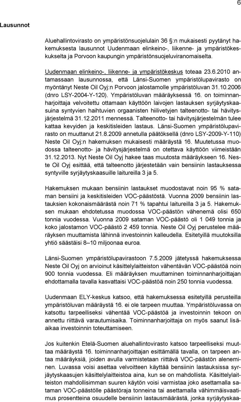 2010 antamassaan lausunnossa, että Länsi-Suomen ympäristölupavirasto on myöntänyt Neste Oil Oyj:n Porvoon jalostamolle ympäristöluvan 31.10.2006 (dnro LSY-2004-Y-120). Ympäristöluvan määräyksessä 16.