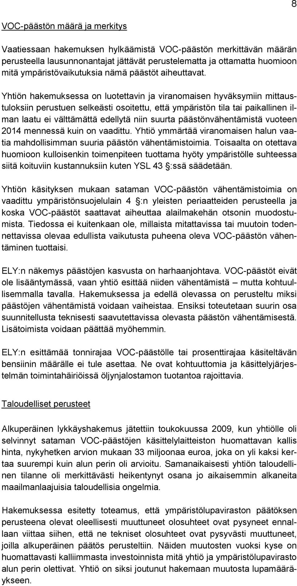 Yhtiön hakemuksessa on luotettavin ja viranomaisen hyväksymiin mittaustuloksiin perustuen selkeästi osoitettu, että ympäristön tila tai paikallinen ilman laatu ei välttämättä edellytä niin suurta