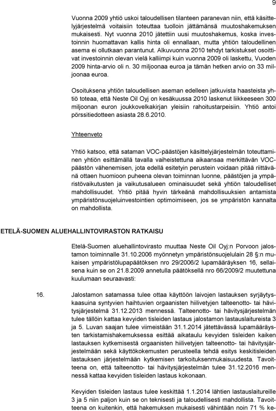 Alkuvuonna 2010 tehdyt tarkistukset osoittivat investoinnin olevan vielä kalliimpi kuin vuonna 2009 oli laskettu, Vuoden 2009 hinta-arvio oli n.