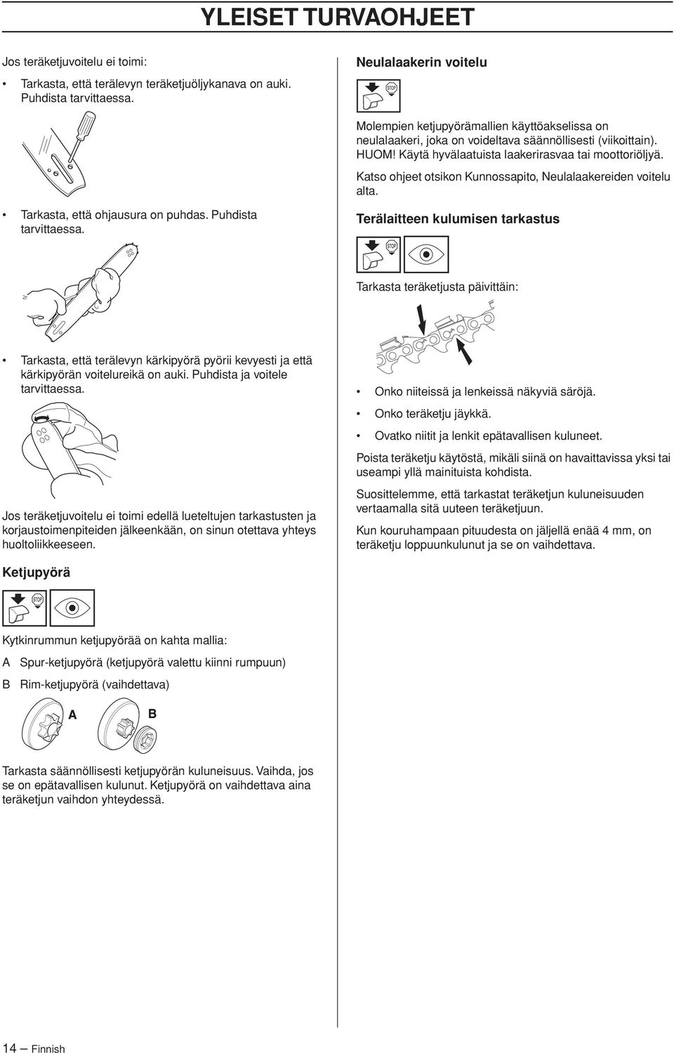 Katso ohjeet otsikon Kunnossapito, Neulalaakereiden voitelu alta. Tarkasta, että ohjausura on puhdas. Puhdista tarvittaessa.