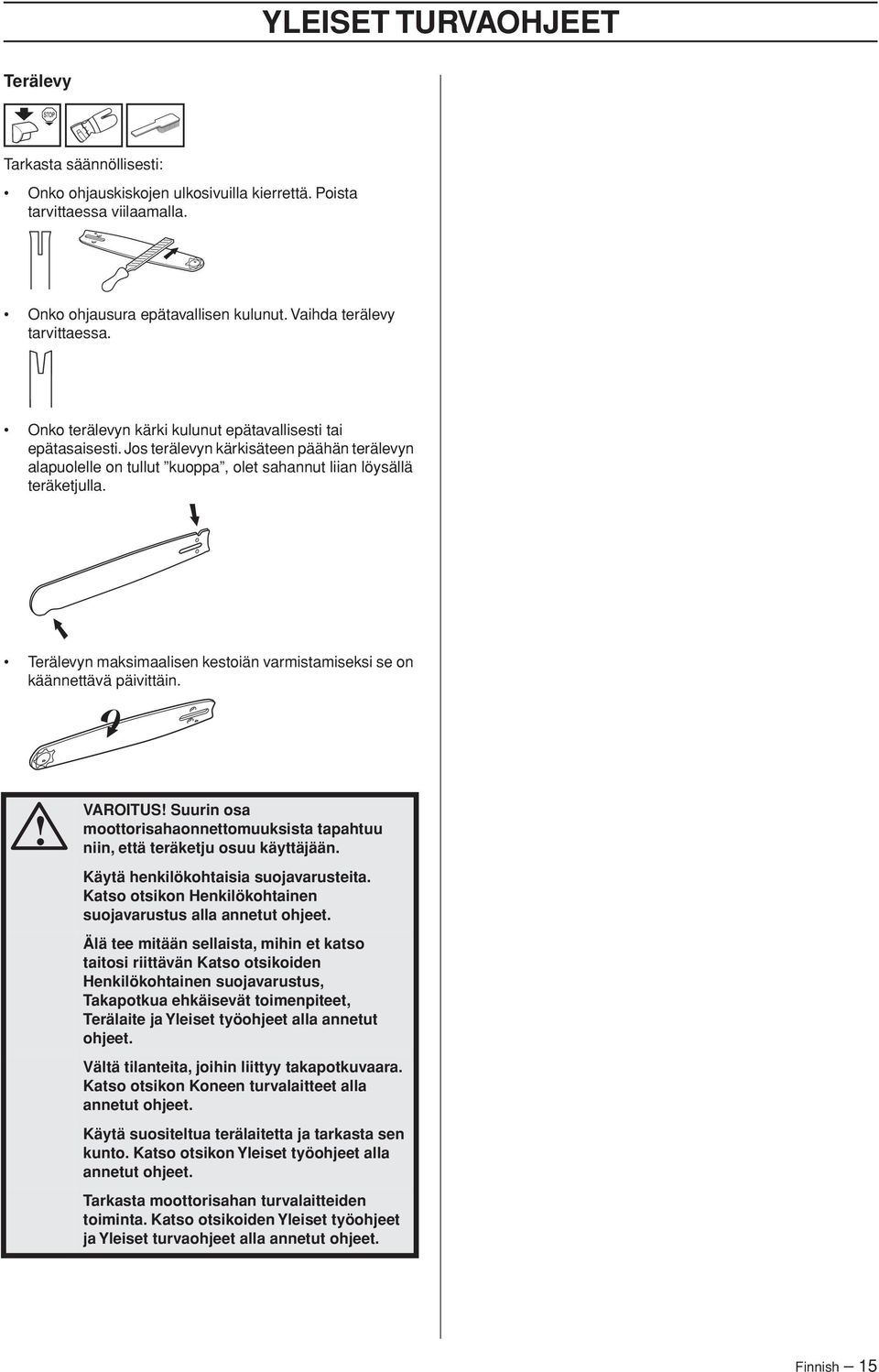 Terälevyn maksimaalisen kestoiän varmistamiseksi se on käännettävä päivittäin. VAROITUS Suurin osa moottorisahaonnettomuuksista tapahtuu niin, että teräketju osuu käyttäjään.