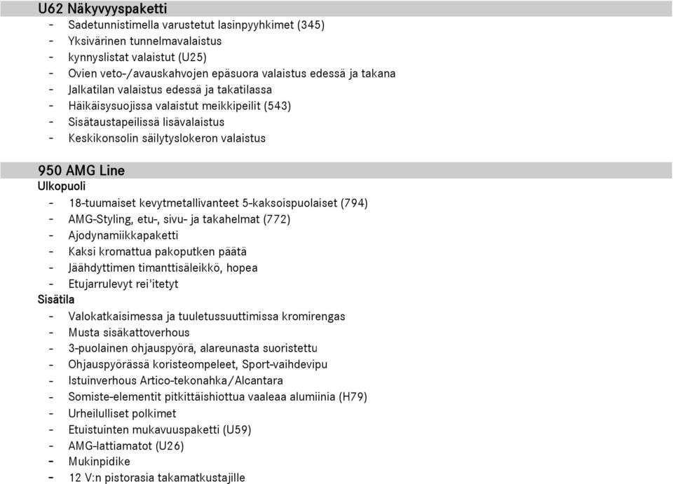 18-tuumaiset kevytmetallivanteet 5-kaksoispuolaiset (794) - AMG-Styling, etu-, sivu- ja takahelmat (772) - Ajodynamiikkapaketti - Kaksi kromattua pakoputken päätä - Jäähdyttimen timanttisäleikkö,