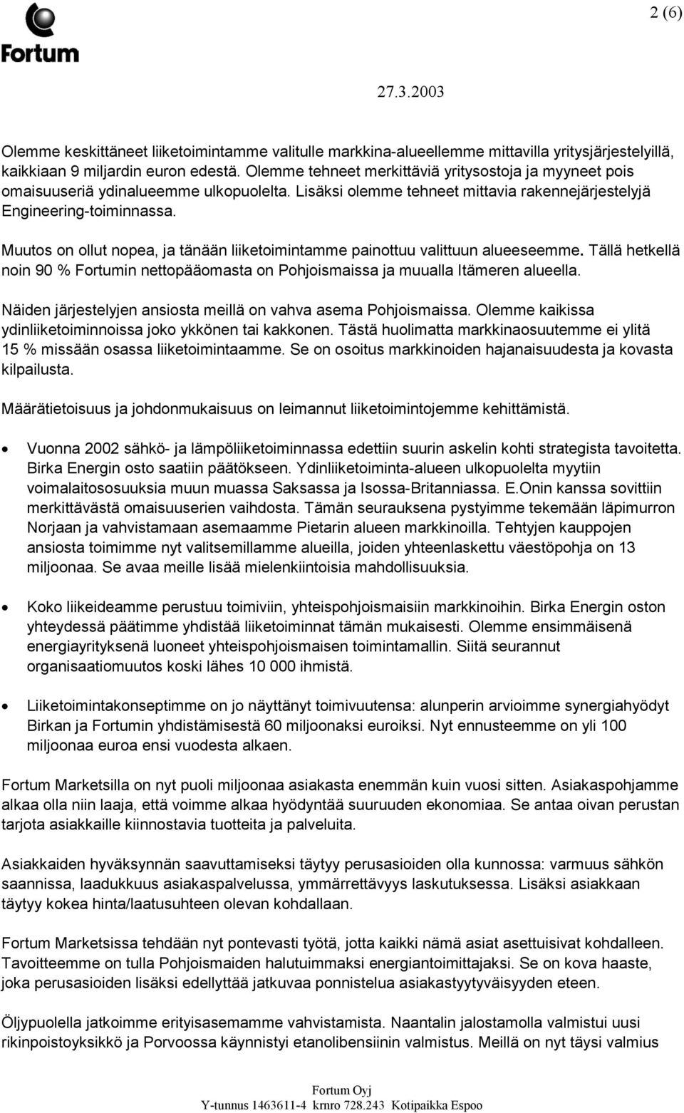 Muutos on ollut nopea, ja tänään liiketoimintamme painottuu valittuun alueeseemme. Tällä hetkellä noin 90 % Fortumin nettopääomasta on Pohjoismaissa ja muualla Itämeren alueella.